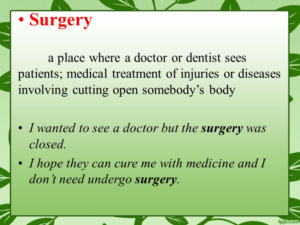 Surgery a place where a doctor or dentist sees patients; medical treatment of injuries
